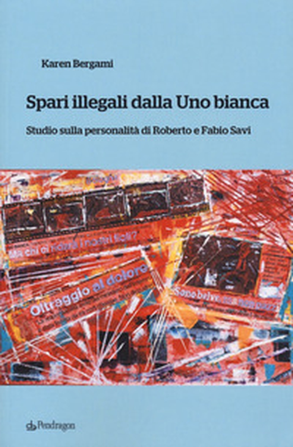 Spari illegali dalla Uno bianca. Studio sulla personalità di Roberto e Fabio Savi - Librerie.coop Spari illegali dalla Uno bianca. Studio sulla personalità di Roberto e Fabio Savi - Librerie.coop
