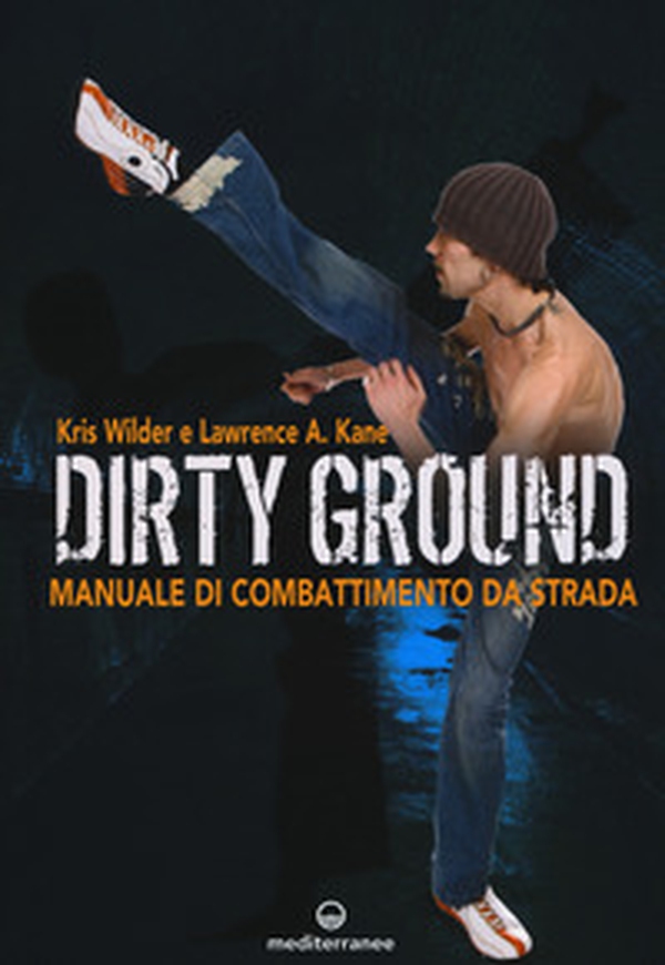 Dirty ground. Manuale di combattimeno di strada - Librerie.coop Dirty ground. Manuale di combattimeno di strada - Librerie.coop