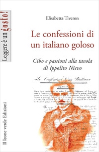 Le confessioni di un italiano goloso. Cibo e passioni alla tavola di Ippolito Nievo - Librerie.coop