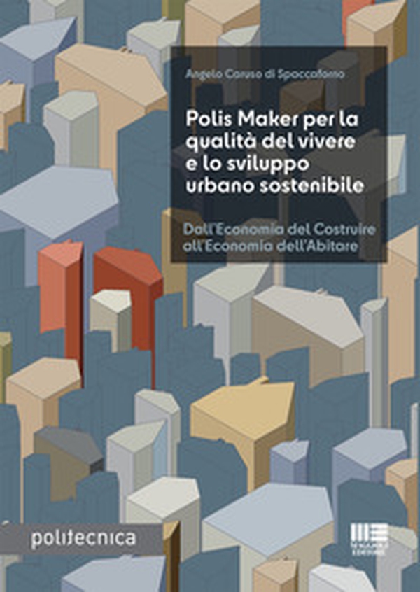 Polis Maker per la qualità del vivere e lo sviluppo urbano sostenibile. Dall'economia del costruire all'economia dell'abitare - Librerie.coop Polis Maker per la qualità del vivere e lo sviluppo urbano sostenibile. Dall'economia del costruire all'economia dell'abitare - Librerie.coop