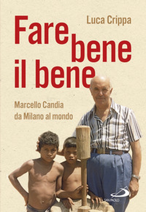Fare bene il bene. Marcello Candia da Milano al mondo - Librerie.coop Fare bene il bene. Marcello Candia da Milano al mondo - Librerie.coop