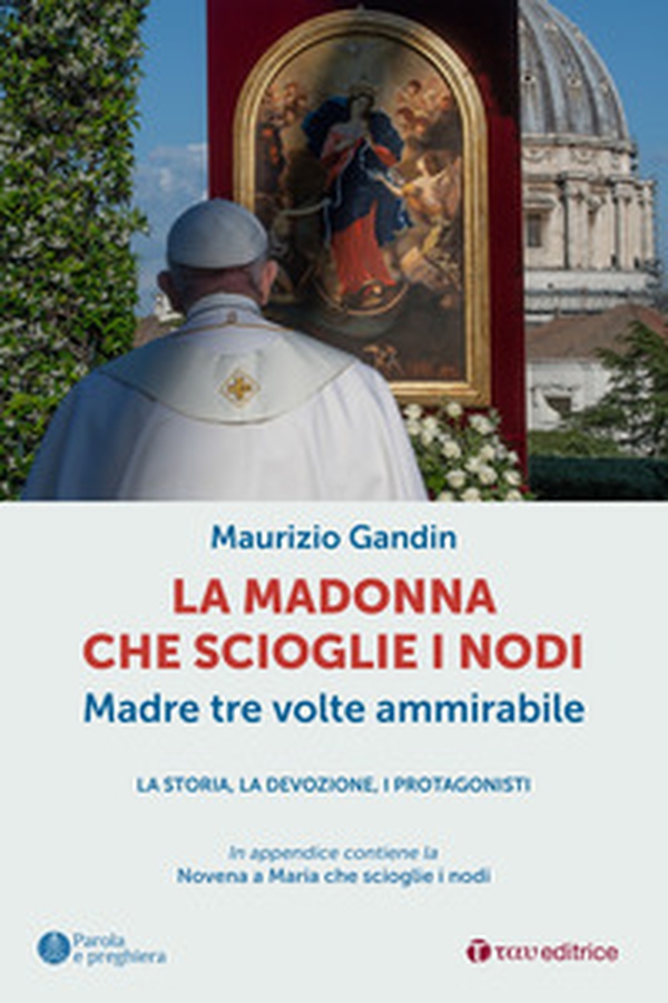 La Madonna che scioglie i nodi, Madre tre volte ammirabile. La storia, la devozione, i protagonisti - Librerie.coop La Madonna che scioglie i nodi, Madre tre volte ammirabile. La storia, la devozione, i protagonisti - Librerie.coop