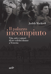 Il palazzo incompiuto. Vita, arte e amori di tre celebri donne a Venezia - Librerie.coop