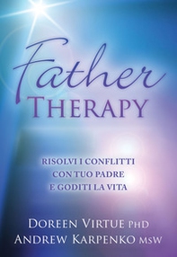 Father therapy. Risolvi i problemi con tuo padre e goditi la vita - Librerie.coop
