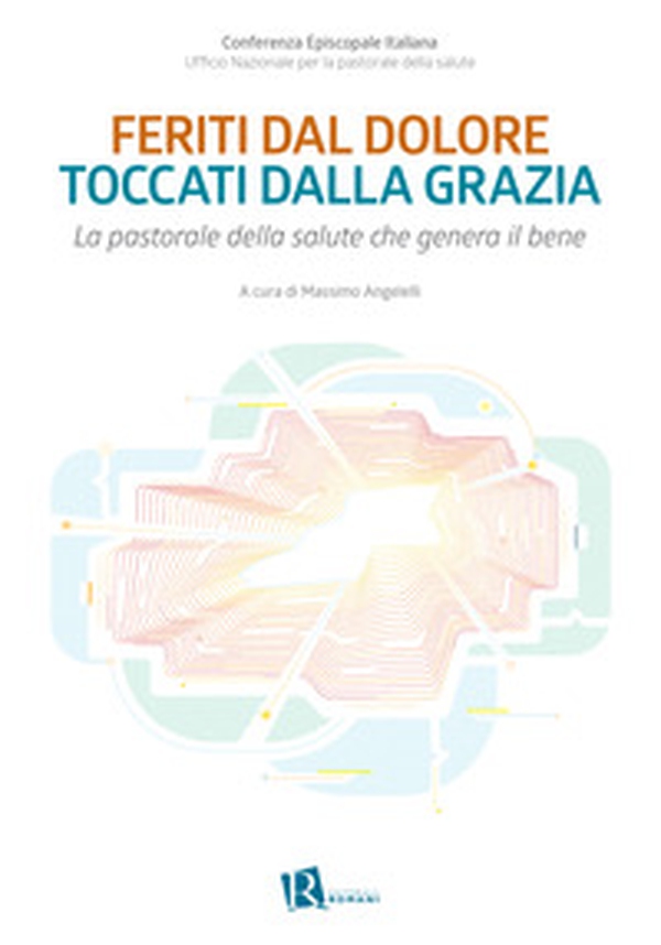 Feriti dal dolore toccati dalla grazia. La pastorale della salute che genera il bene - Librerie.coop Feriti dal dolore toccati dalla grazia. La pastorale della salute che genera il bene - Librerie.coop