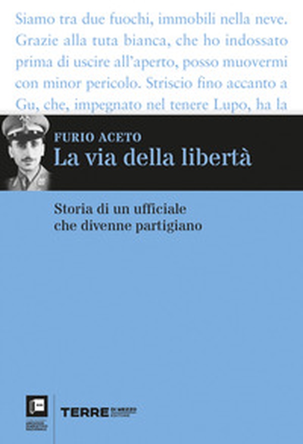 La via della libertà. Storia di un ufficiale che divenne partigiano - Librerie.coop La via della libertà. Storia di un ufficiale che divenne partigiano - Librerie.coop