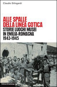 Alle spalle della linea gotica. Storie luoghi musei di guerra e resistenza in Emilia-Romagna - Librerie.coop
