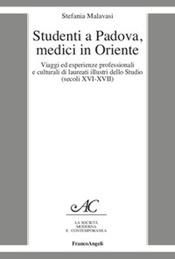 Studenti a Padova, medici in Oriente. Viaggi ed esperienze professionali e culturali di laureati illustri dello Studio (secoli XVI-XVII) - Librerie.coop Studenti a Padova, medici in Oriente. Viaggi ed esperienze professionali e culturali di laureati illustri dello Studio (secoli XVI-XVII) - Librerie.coop