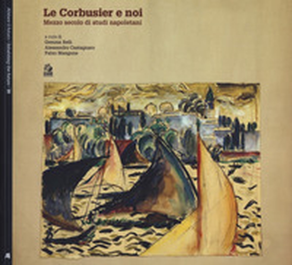 Le Corbusier e noi. Mezzo secolo di studi napoletani - Librerie.coop Le Corbusier e noi. Mezzo secolo di studi napoletani - Librerie.coop