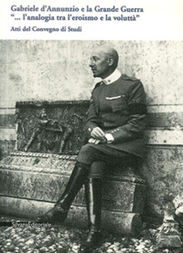 Gabriele D'Annunzio e la grande guerra. Atti del Convegno di studi - Librerie.coop Gabriele D'Annunzio e la grande guerra. Atti del Convegno di studi - Librerie.coop