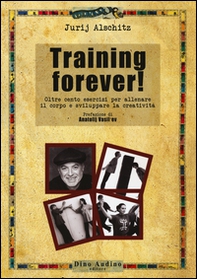 Training forever! Oltre cento esercizi per allenare il corpo e sviluppare la creatività - Librerie.coop