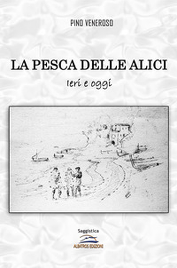 La pesca delle alici. Ieri e oggi - Librerie.coop La pesca delle alici. Ieri e oggi - Librerie.coop