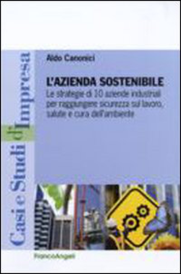 L'azienda sostenibile. Le strategie di 10 aziende industriali per raggiungere sicurezza sul lavoro, salute e cura dell'ambiente - Librerie.coop L'azienda sostenibile. Le strategie di 10 aziende industriali per raggiungere sicurezza sul lavoro, salute e cura dell'ambiente - Librerie.coop