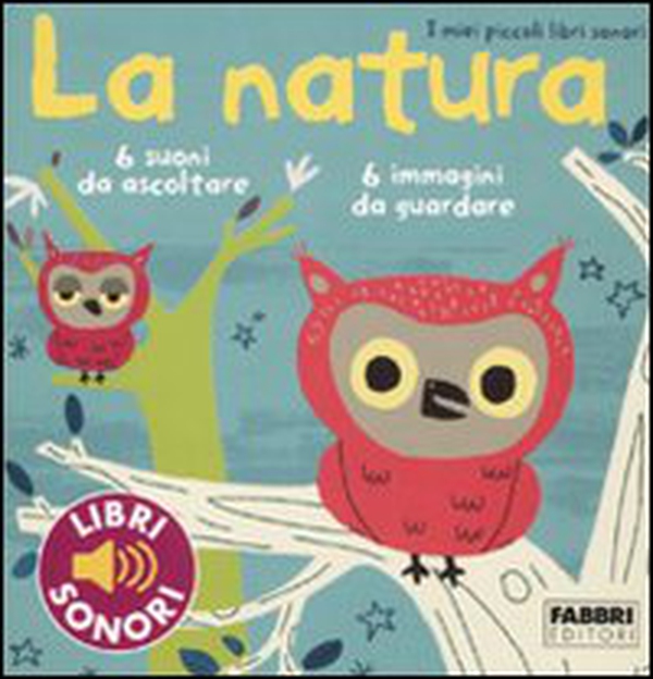 La natura. I miei piccoli libri sonori - Librerie.coop La natura. I miei piccoli libri sonori - Librerie.coop