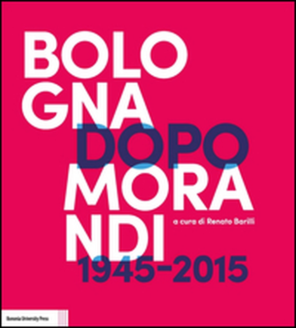 Bologna dopo Morandi (1945-2015) - Librerie.coop Bologna dopo Morandi (1945-2015) - Librerie.coop