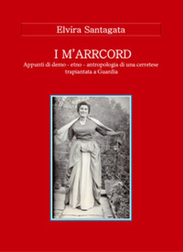 I m'arrcord. Appunti di demo - etno - antropologia di una cerretese trapiantata a Guardia - Librerie.coop I m'arrcord. Appunti di demo - etno - antropologia di una cerretese trapiantata a Guardia - Librerie.coop