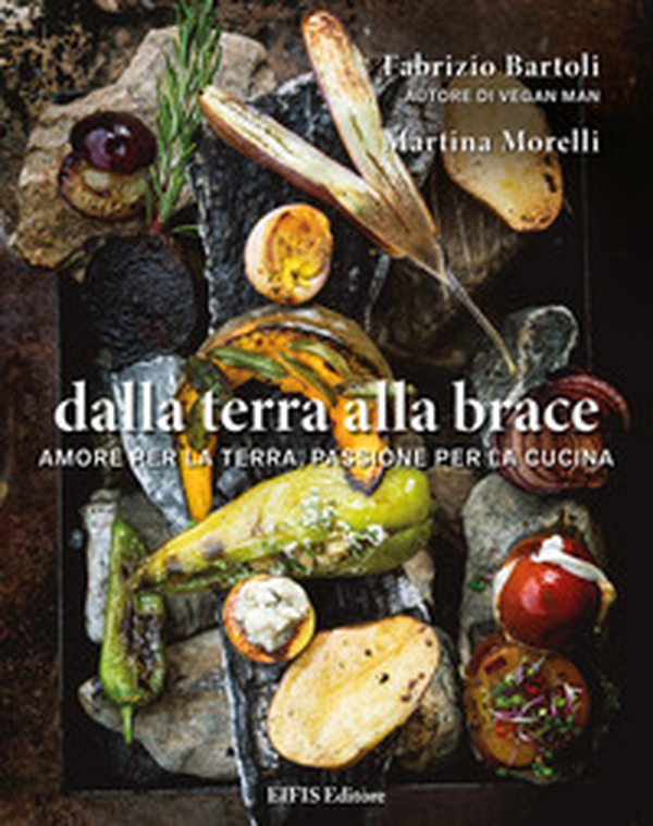 Dalla terra alla brace. Amore per la terra, passione per la cucina - Librerie.coop Dalla terra alla brace. Amore per la terra, passione per la cucina - Librerie.coop