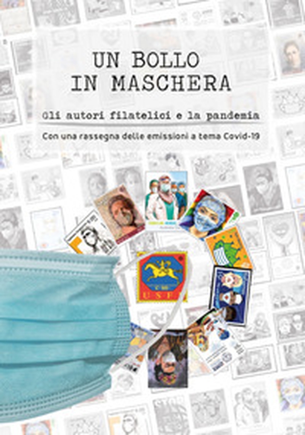Un bollo in maschera. Gli autori filatelici e la pandemia. Con una rassegna delle emissioni a tema Covid-19 - Librerie.coop Un bollo in maschera. Gli autori filatelici e la pandemia. Con una rassegna delle emissioni a tema Covid-19 - Librerie.coop