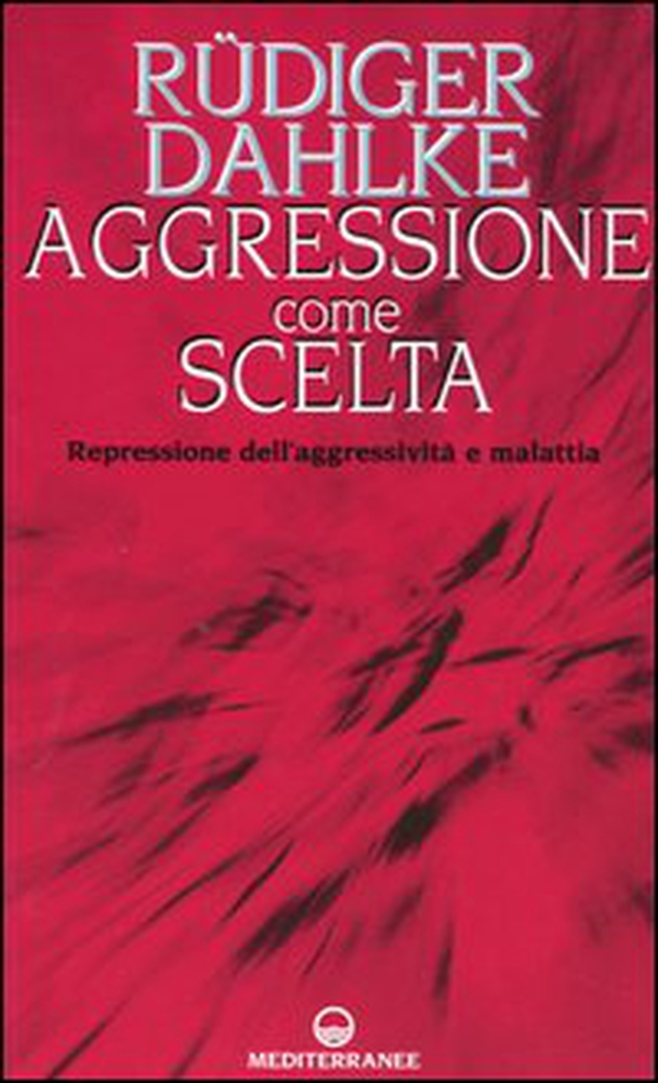 Aggressione come scelta. Repressione dell'aggressività e malattia - Librerie.coop Aggressione come scelta. Repressione dell'aggressività e malattia - Librerie.coop