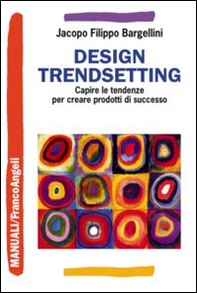 Design trendsetting. Capire le tendenze per creare prodotti di successo - Librerie.coop