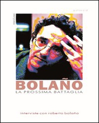 La prossima battaglia. Interviste con Roberto Bolaño - Librerie.coop