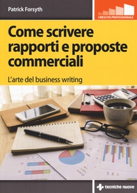 Come scrivere rapporti e proposte commerciali. L'arte del business writing - Librerie.coop