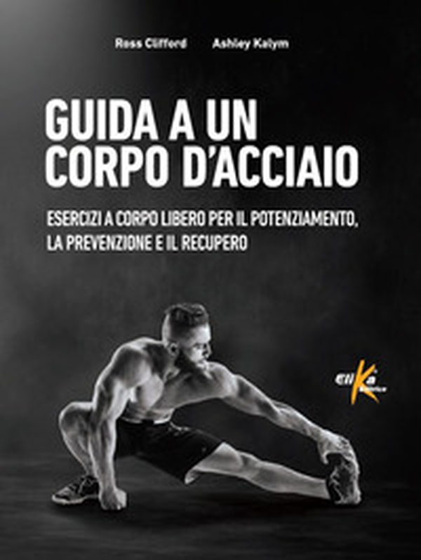 Guida a un corpo d'acciaio. Esercizi a corpo libero per il potenziamento, la prevenzione e il recupero - Librerie.coop Guida a un corpo d'acciaio. Esercizi a corpo libero per il potenziamento, la prevenzione e il recupero - Librerie.coop