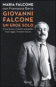 Giovanni Falcone un eroe solo. Il tuo lavoro, il nostro presente. I tuoi sogni, il nostro futuro - Librerie.coop