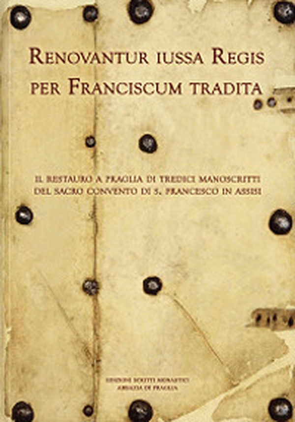 Renovantur iussa Regis per Franciscum tradita. Il restauro a Praglia di tredici manoscritti del sacro convento di s. Francesco in Assisi - Librerie.coop Renovantur iussa Regis per Franciscum tradita. Il restauro a Praglia di tredici manoscritti del sacro convento di s. Francesco in Assisi - Librerie.coop