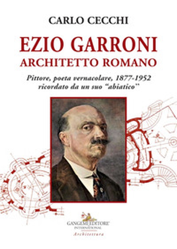 Ezio Garroni architetto romano. Pittore, poeta vernacolare, 1877-1952. Ricordato da un suo «abiatico» - Librerie.coop Ezio Garroni architetto romano. Pittore, poeta vernacolare, 1877-1952. Ricordato da un suo «abiatico» - Librerie.coop