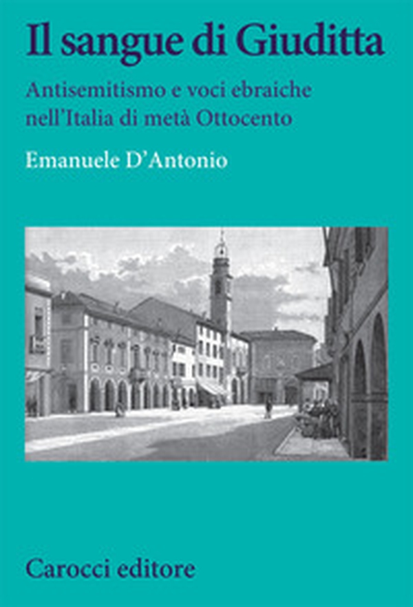 Il sangue di Giuditta. Antisemitismo e voci ebraiche nell'Italia di metà Ottocento - Librerie.coop Il sangue di Giuditta. Antisemitismo e voci ebraiche nell'Italia di metà Ottocento - Librerie.coop