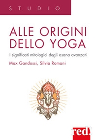 Alle origini dello yoga. I significati mitologici degli asana avanzati - Librerie.coop