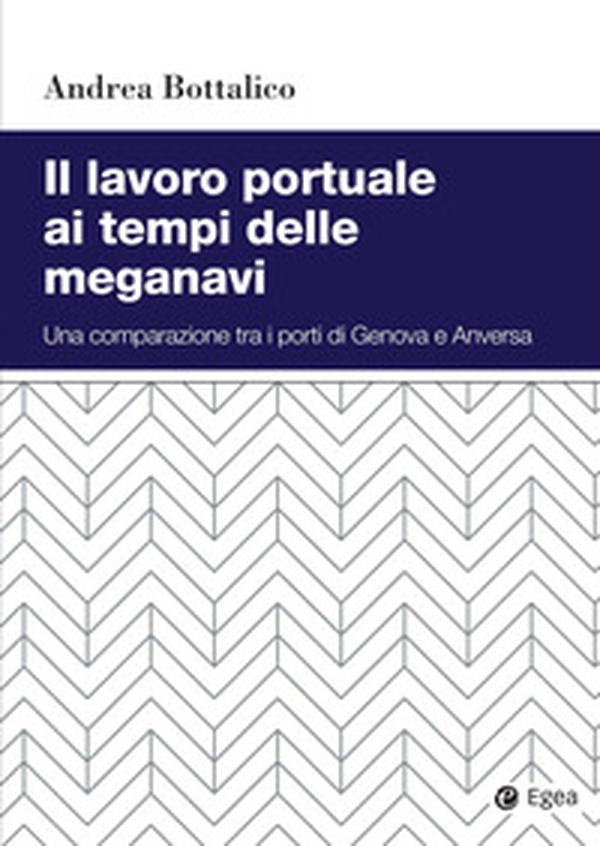 Il lavoro portuale ai tempi delle meganavi. Una comparazione tra i porti di Genova e Anversa - Librerie.coop Il lavoro portuale ai tempi delle meganavi. Una comparazione tra i porti di Genova e Anversa - Librerie.coop