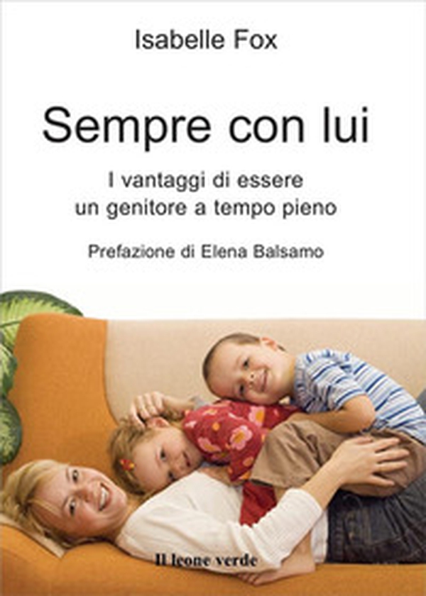 Sempre con lui. I vantaggi di essere un genitore a tempo pieno - Librerie.coop Sempre con lui. I vantaggi di essere un genitore a tempo pieno - Librerie.coop