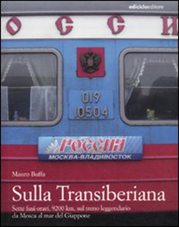 Sulla Transiberiana. Sette fusi orari, 9200 km, sul treno leggendario da Mosca al mar del Giappone - Librerie.coop Sulla Transiberiana. Sette fusi orari, 9200 km, sul treno leggendario da Mosca al mar del Giappone - Librerie.coop