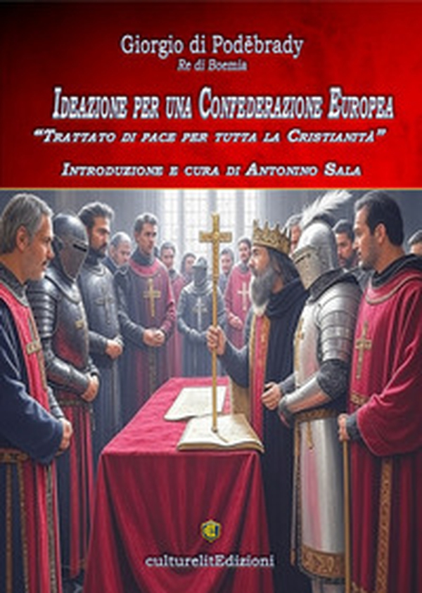 Ideazione per una Confederazione Europea. «Trattato di pace per tutta la Cristianità» - Librerie.coop Ideazione per una Confederazione Europea. «Trattato di pace per tutta la Cristianità» - Librerie.coop
