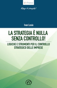La strategia è nulla senza controllo! Logiche e strumenti per il controllo strategico delle imprese - Librerie.coop