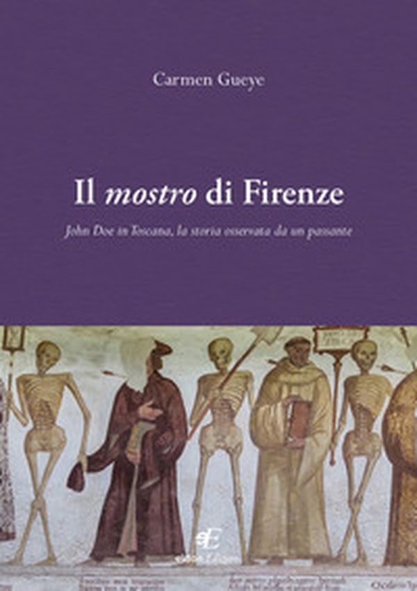 Il mostro di Firenze. John Doe in Toscana, la storia osservata da un passante - Librerie.coop Il mostro di Firenze. John Doe in Toscana, la storia osservata da un passante - Librerie.coop