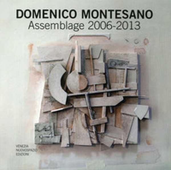 Domenico Montesano. Assemblage 2006-2013. Catalogo della mostra (Udine, 15-22 marzo 2014) - Librerie.coop Domenico Montesano. Assemblage 2006-2013. Catalogo della mostra (Udine, 15-22 marzo 2014) - Librerie.coop