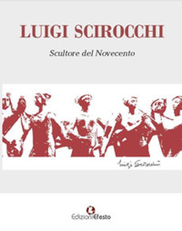 Luigi Scirocchi. Scultore del Novecento - Librerie.coop Luigi Scirocchi. Scultore del Novecento - Librerie.coop