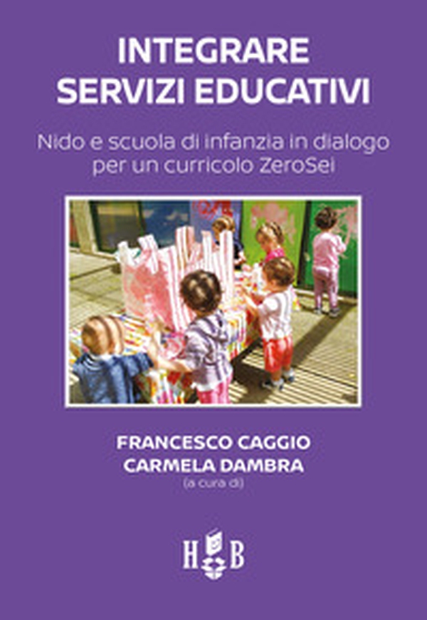Integrare servizi educativi. Nido e scuola di infanzia in dialogo per un curricolo ZeroSei - Librerie.coop Integrare servizi educativi. Nido e scuola di infanzia in dialogo per un curricolo ZeroSei - Librerie.coop