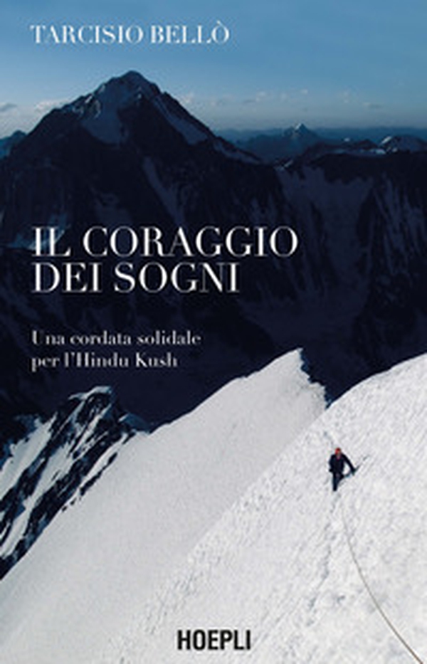 Il coraggio dei sogni. Una cordata solidale per l'Hindu Kush - Librerie.coop Il coraggio dei sogni. Una cordata solidale per l'Hindu Kush - Librerie.coop