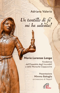 «Un tantillo di fe' mi ha salvata!». Maria Lorenza Longo. Fondatrice dell'Ospedale degli Incurabili e delle Monache Cappuccine - Librerie.coop