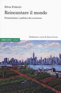 Reincantare il mondo. Femminismo e politica dei «commons» - Librerie.coop