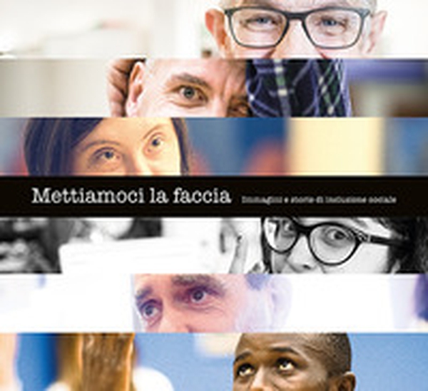 Mettiamoci la faccia. Immagini e storie di inclusione sociale - Librerie.coop Mettiamoci la faccia. Immagini e storie di inclusione sociale - Librerie.coop