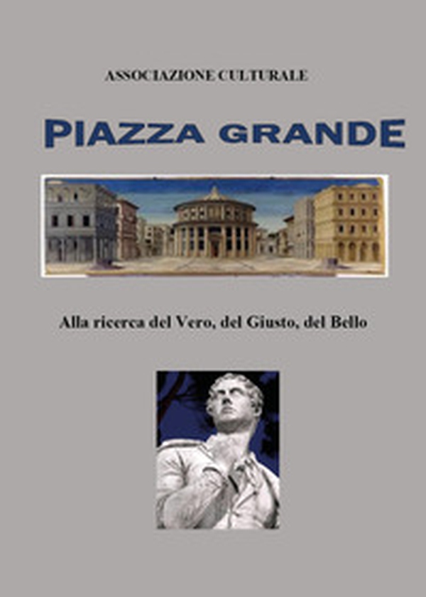 Piazza Grande. Alla ricerca del vero del giusto, del bello - Librerie.coop Piazza Grande. Alla ricerca del vero del giusto, del bello - Librerie.coop