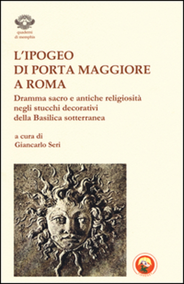 L'ipogeo di Porta Maggiore a Roma. Dramma sacro e antiche religiosità negli stucchi decorativi della basilica sotterranea - Librerie.coop L'ipogeo di Porta Maggiore a Roma. Dramma sacro e antiche religiosità negli stucchi decorativi della basilica sotterranea - Librerie.coop