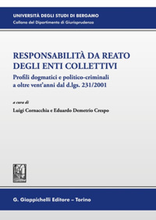 Responsabilità da reato degli enti collettivi. Profili dogmatici e politico-criminali a oltre vent'anni dal d.lgs. 231/2001 - Librerie.coop Responsabilità da reato degli enti collettivi. Profili dogmatici e politico-criminali a oltre vent'anni dal d.lgs. 231/2001 - Librerie.coop