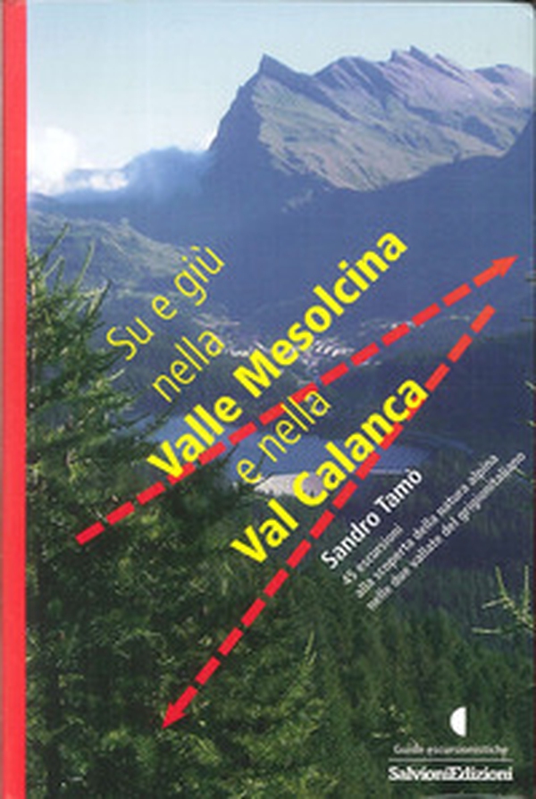 Su e giù nella valle Mesolcina e nella valle Calanca. 45 escursioni alla scoperta della natura alpina delle due vallate del grigionitaliano - Librerie.coop Su e giù nella valle Mesolcina e nella valle Calanca. 45 escursioni alla scoperta della natura alpina delle due vallate del grigionitaliano - Librerie.coop