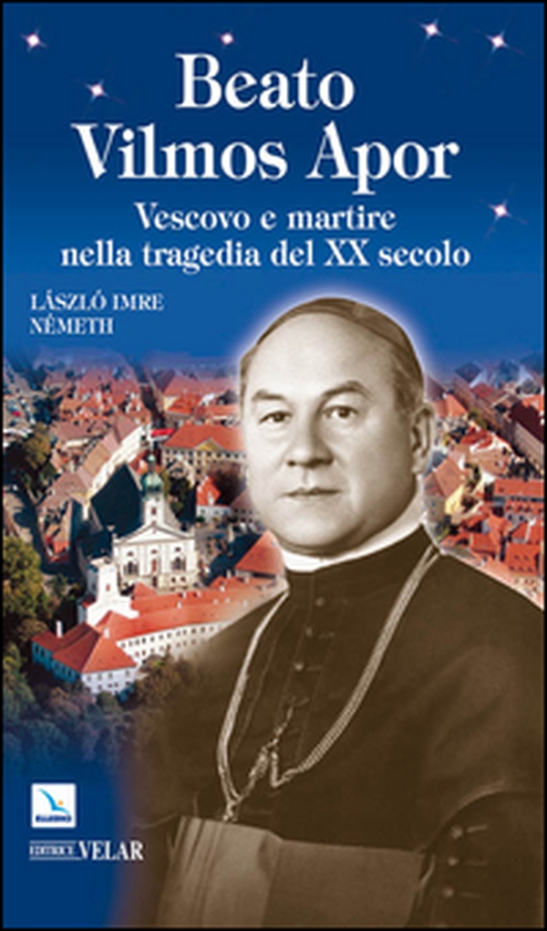 Beato Vilmos Apor. Vescovo e martire nella tragedia del XX secolo - Librerie.coop Beato Vilmos Apor. Vescovo e martire nella tragedia del XX secolo - Librerie.coop